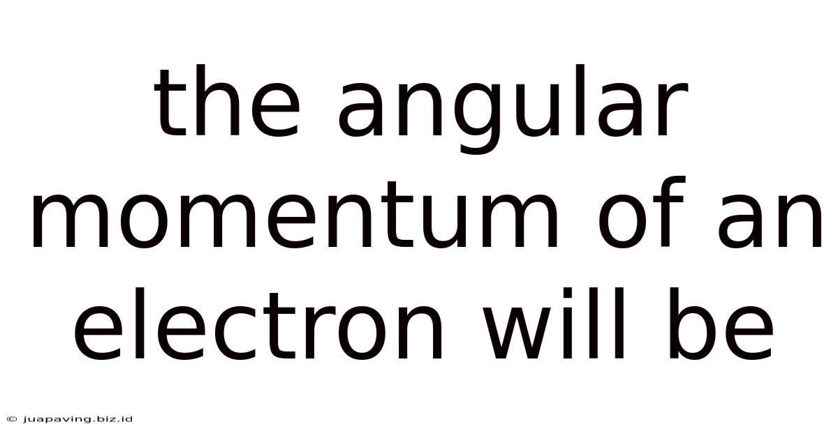The Angular Momentum Of An Electron Will Be