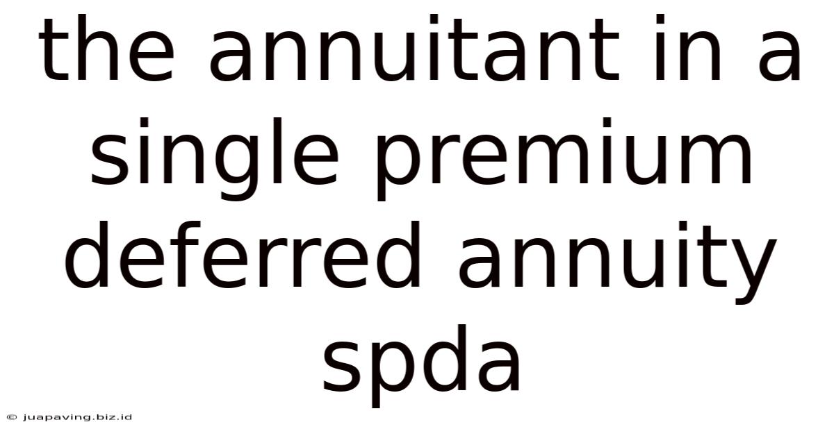 The Annuitant In A Single Premium Deferred Annuity Spda