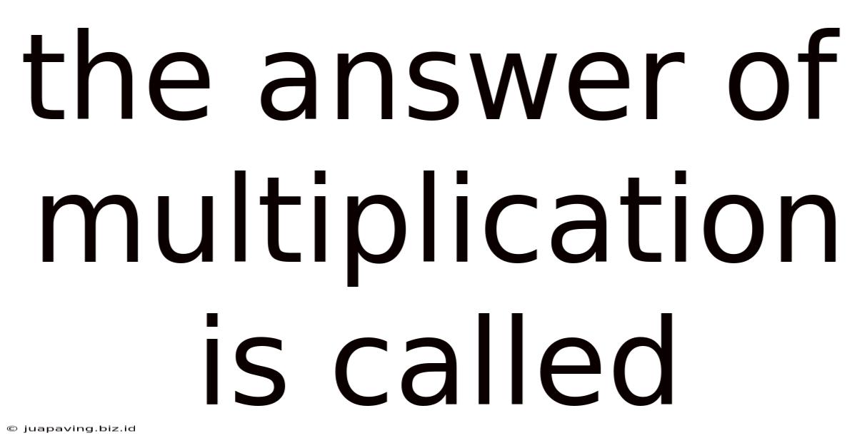 The Answer Of Multiplication Is Called