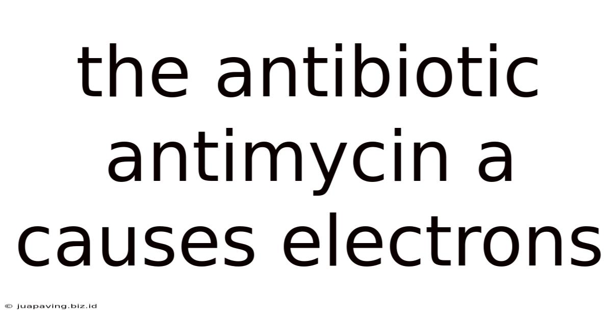 The Antibiotic Antimycin A Causes Electrons
