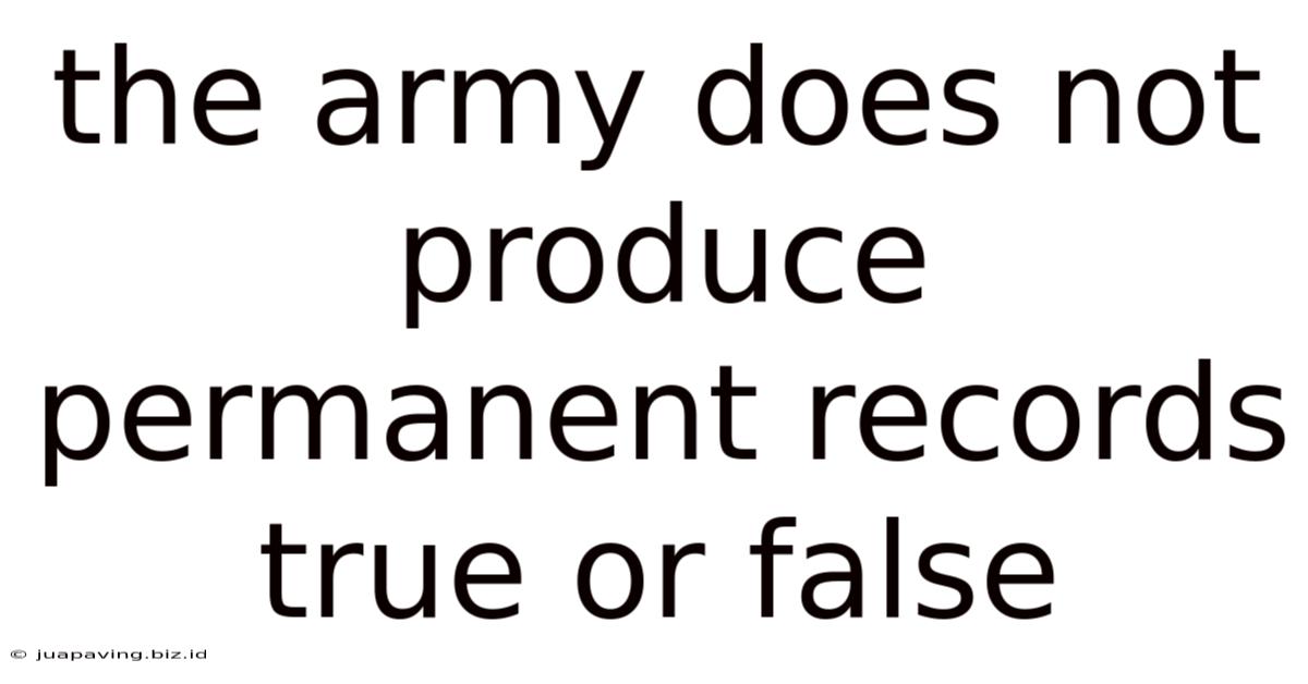 The Army Does Not Produce Permanent Records True Or False