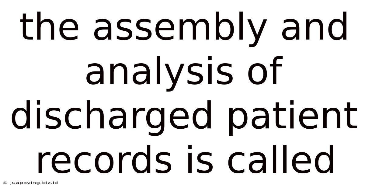 The Assembly And Analysis Of Discharged Patient Records Is Called