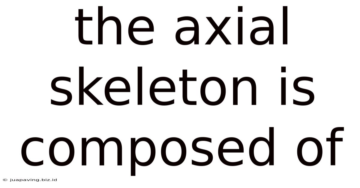 The Axial Skeleton Is Composed Of