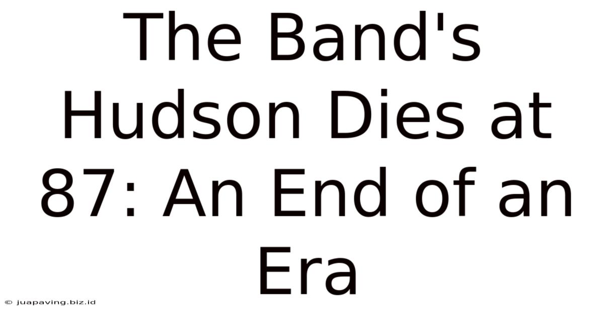 The Band's Hudson Dies At 87: An End Of An Era