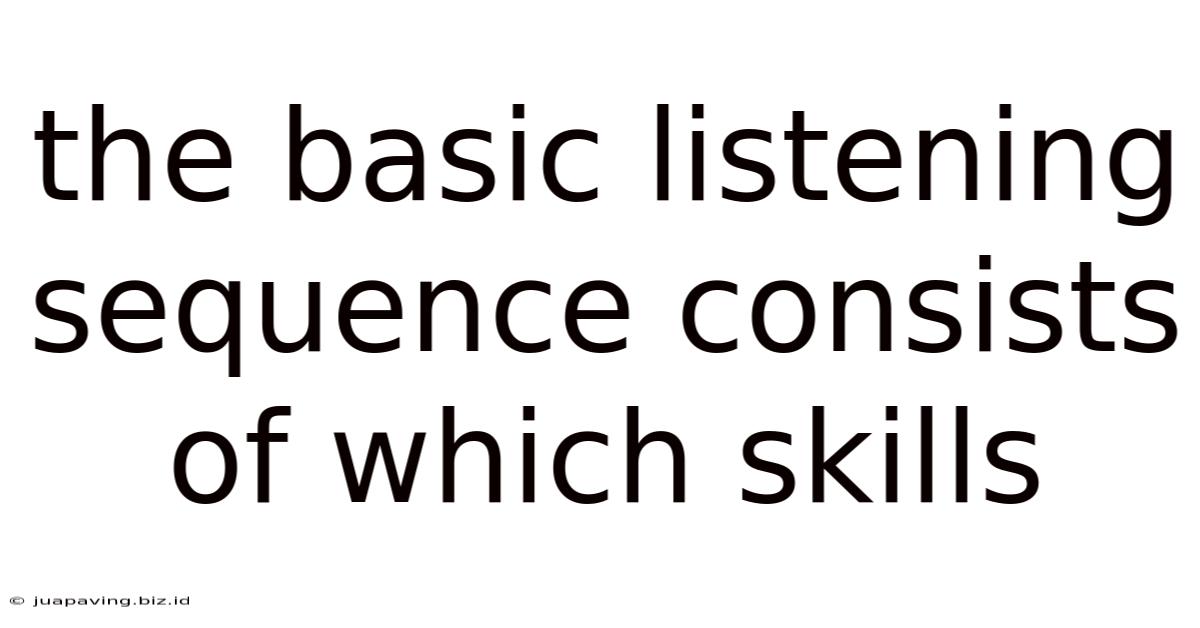 The Basic Listening Sequence Consists Of Which Skills