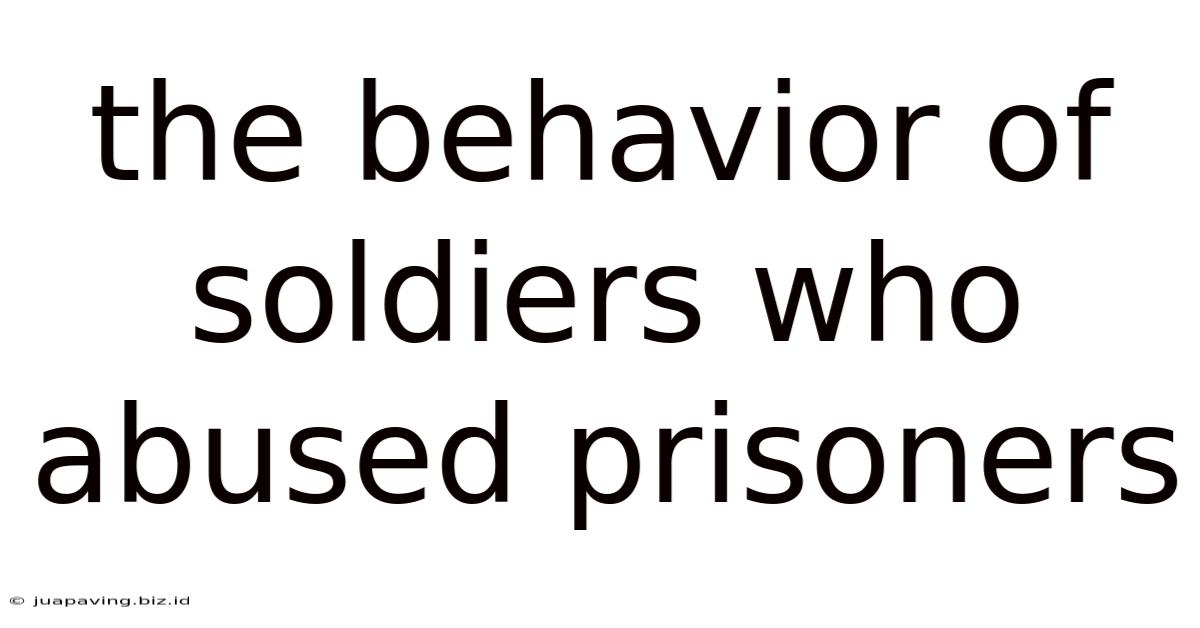 The Behavior Of Soldiers Who Abused Prisoners