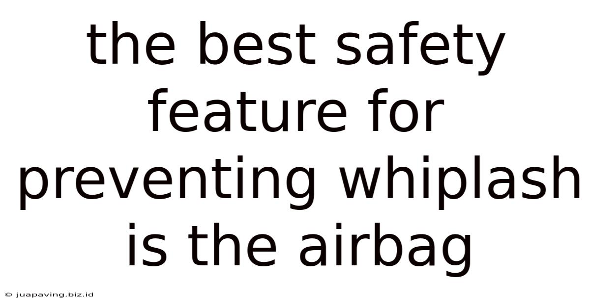 The Best Safety Feature For Preventing Whiplash Is The Airbag