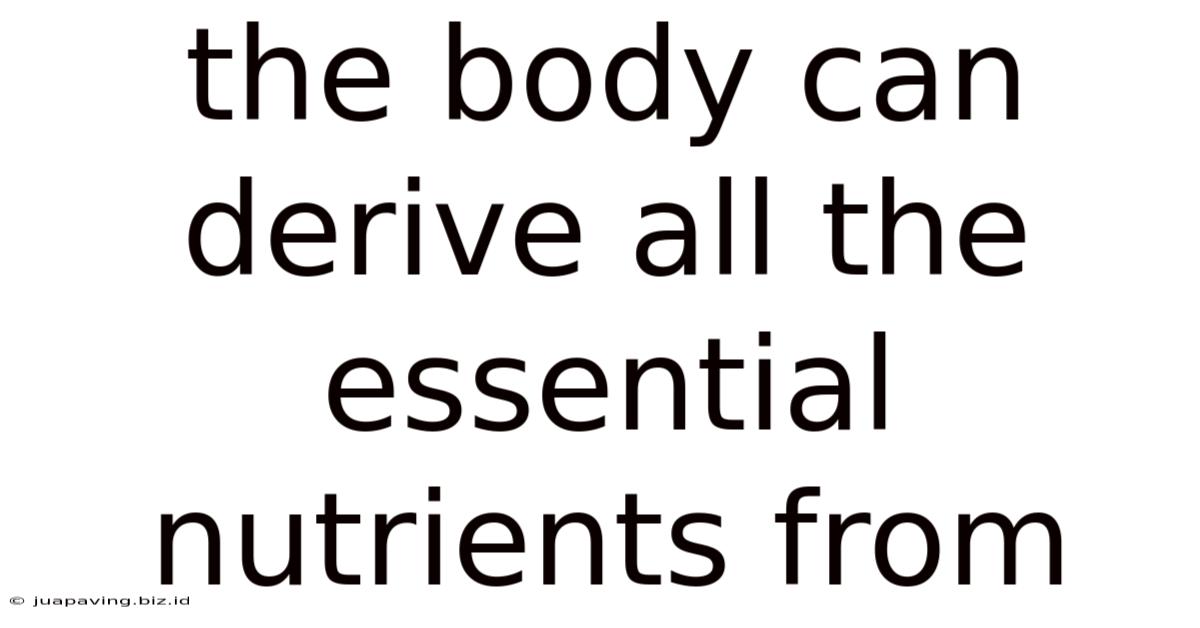 The Body Can Derive All The Essential Nutrients From