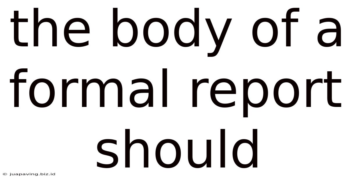 The Body Of A Formal Report Should
