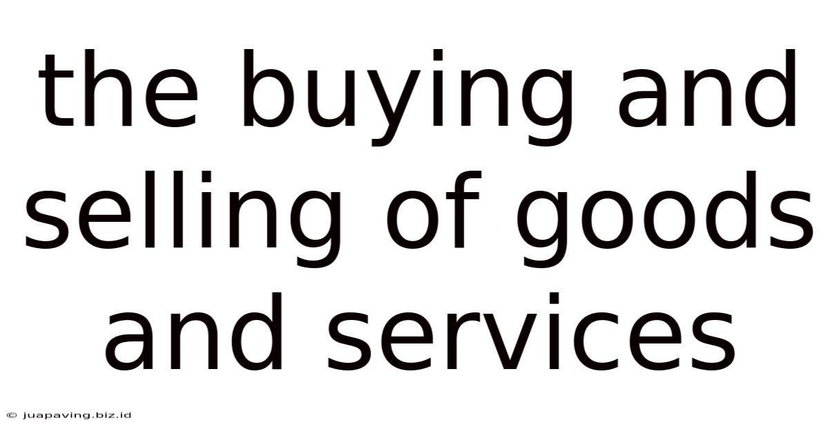 The Buying And Selling Of Goods And Services