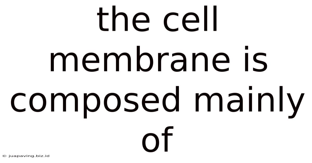 The Cell Membrane Is Composed Mainly Of