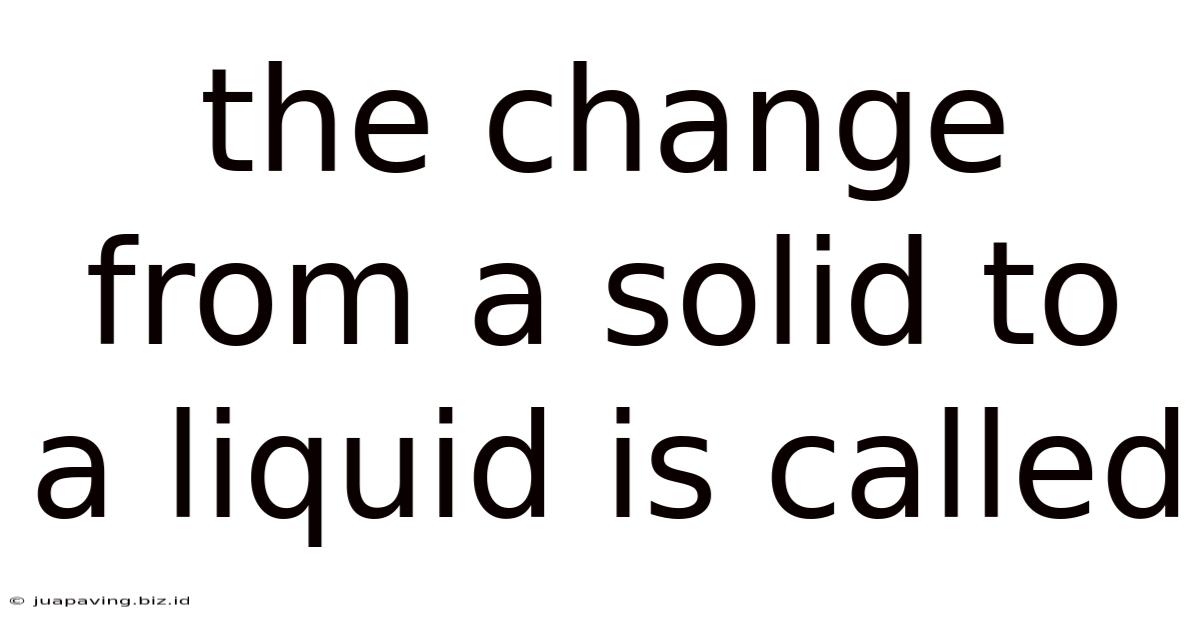 The Change From A Solid To A Liquid Is Called