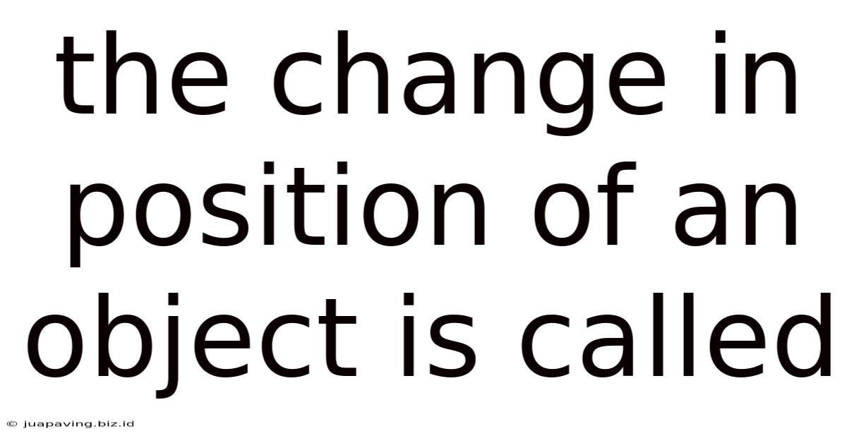 The Change In Position Of An Object Is Called
