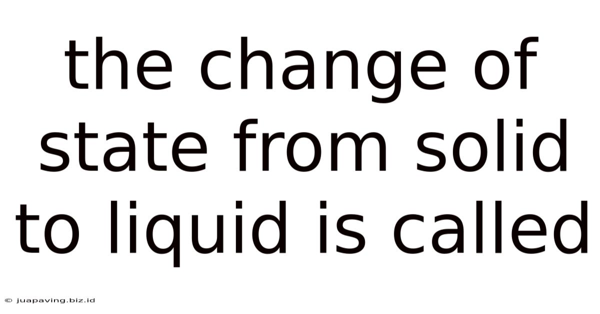 The Change Of State From Solid To Liquid Is Called