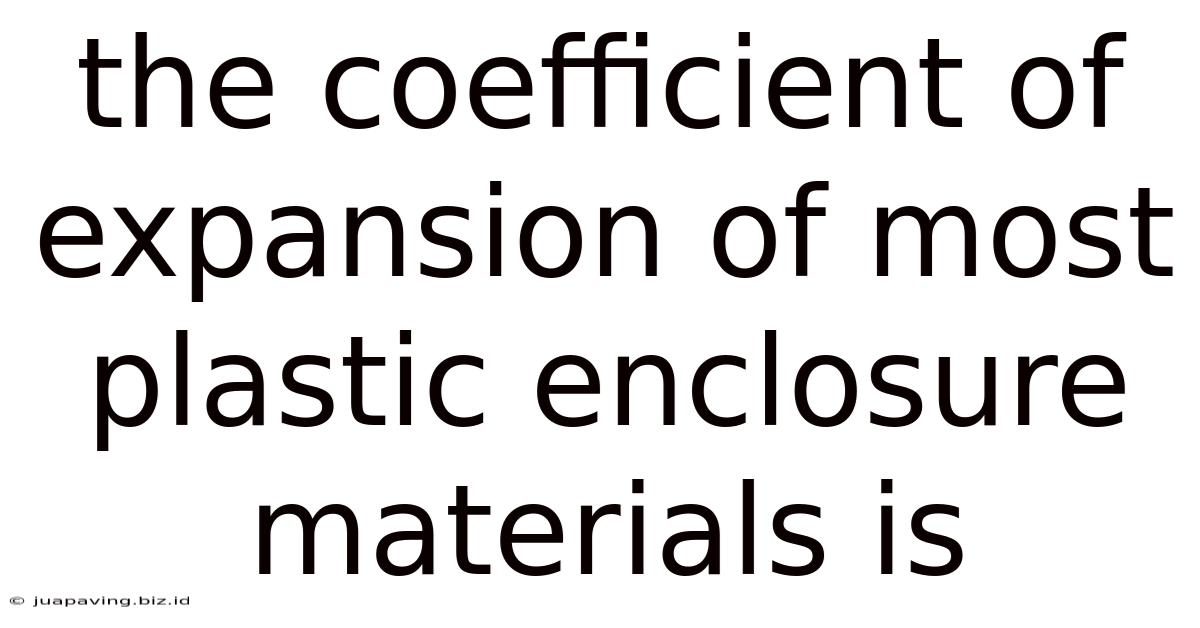 The Coefficient Of Expansion Of Most Plastic Enclosure Materials Is