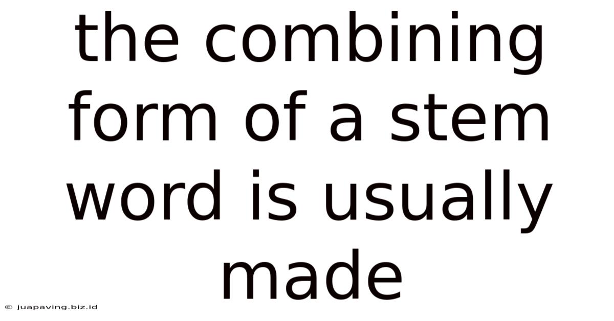 The Combining Form Of A Stem Word Is Usually Made