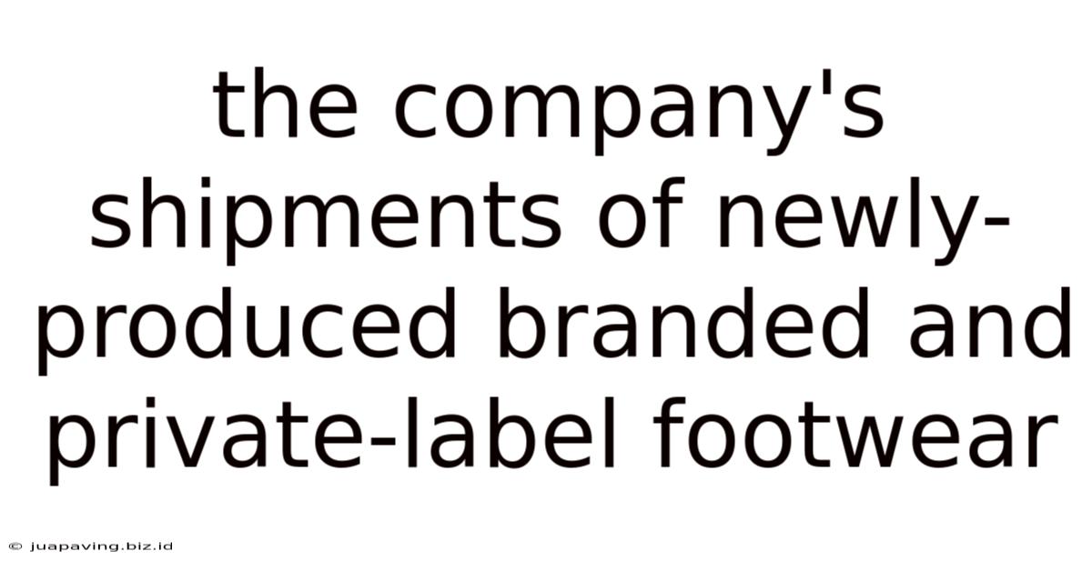 The Company's Shipments Of Newly-produced Branded And Private-label Footwear