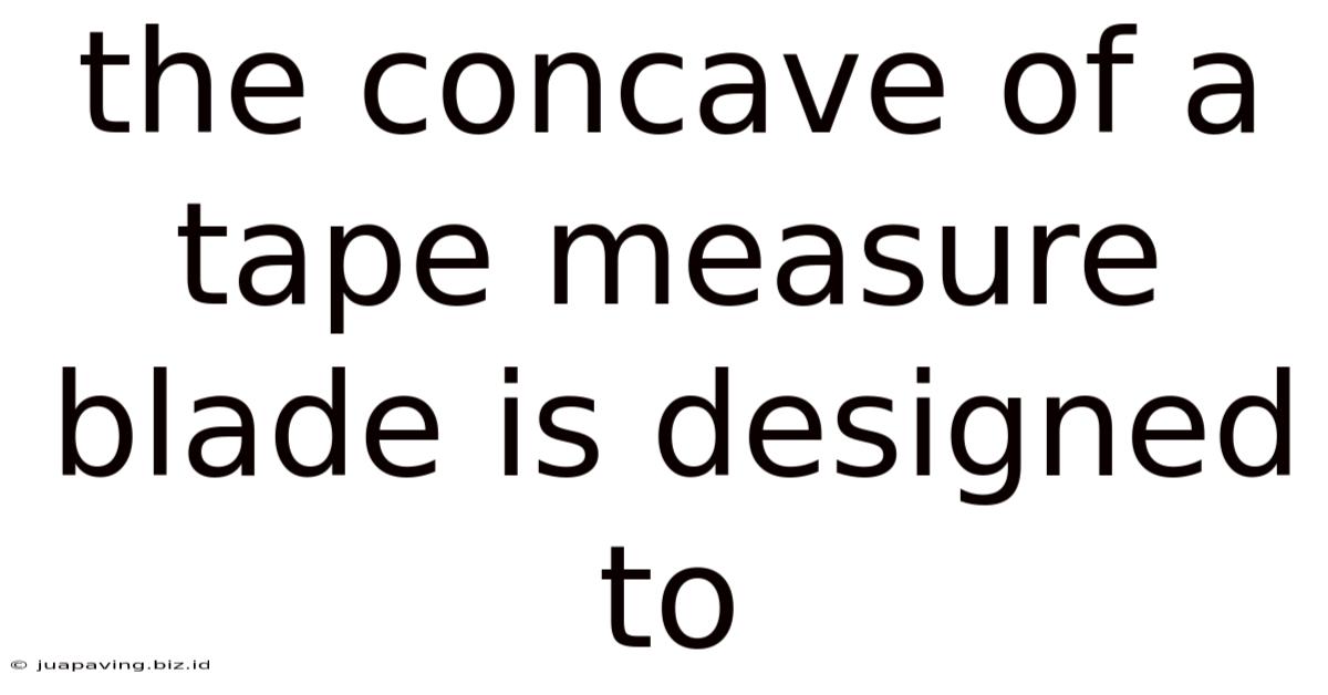The Concave Of A Tape Measure Blade Is Designed To
