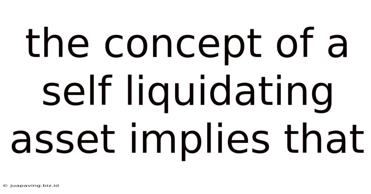 The Concept Of A Self Liquidating Asset Implies That