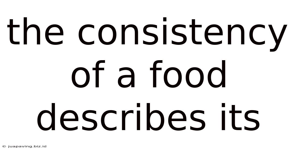 The Consistency Of A Food Describes Its