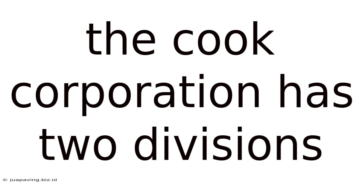 The Cook Corporation Has Two Divisions