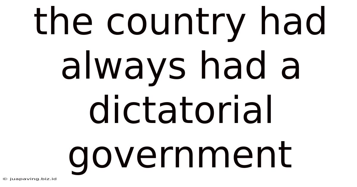 The Country Had Always Had A Dictatorial Government