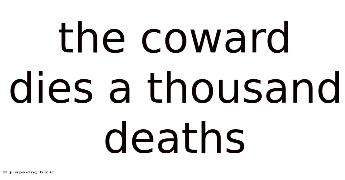 The Coward Dies A Thousand Deaths