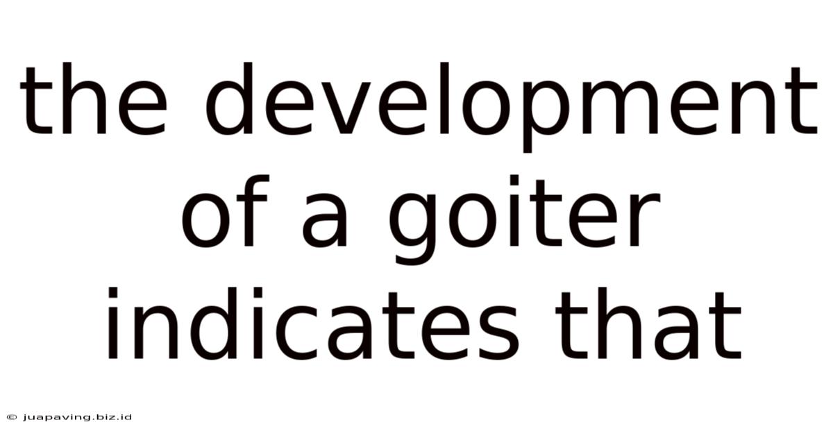 The Development Of A Goiter Indicates That