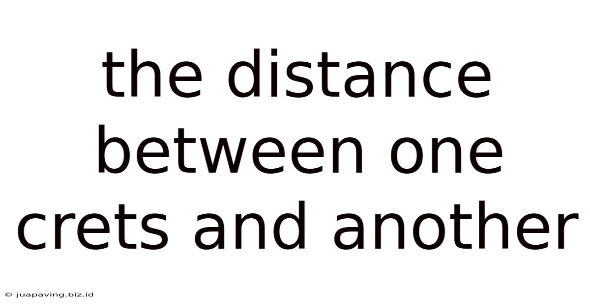 The Distance Between One Crets And Another