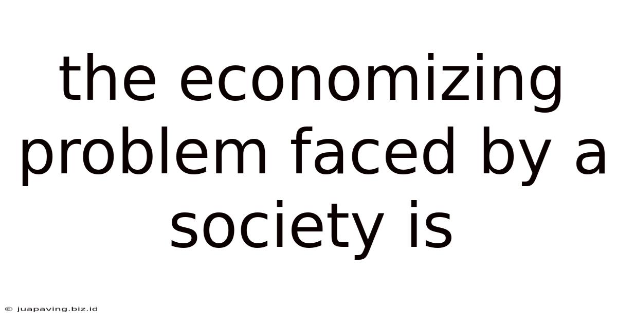 The Economizing Problem Faced By A Society Is