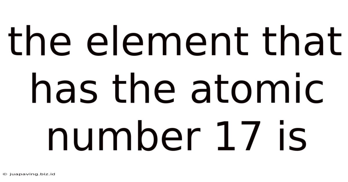 The Element That Has The Atomic Number 17 Is