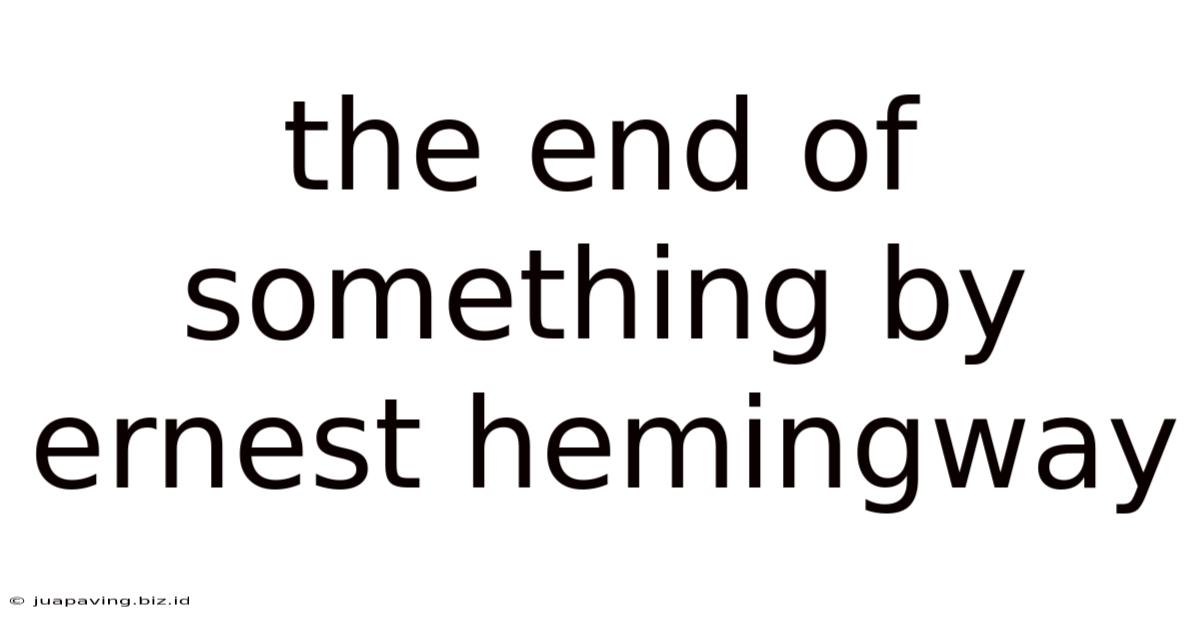 The End Of Something By Ernest Hemingway