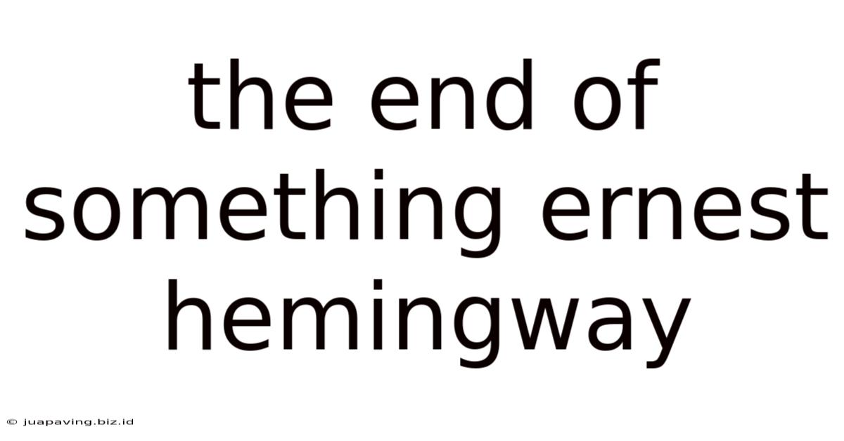 The End Of Something Ernest Hemingway