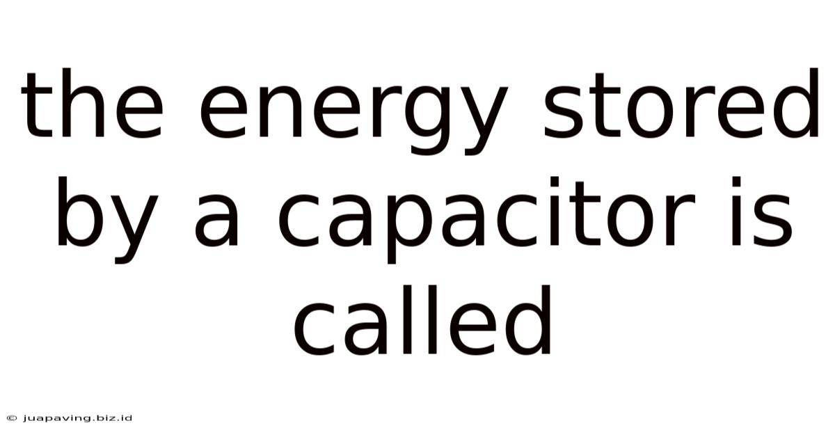 The Energy Stored By A Capacitor Is Called