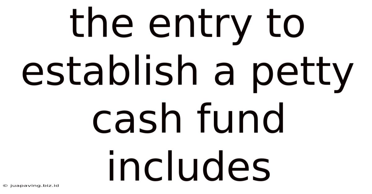The Entry To Establish A Petty Cash Fund Includes