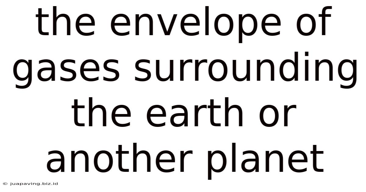 The Envelope Of Gases Surrounding The Earth Or Another Planet
