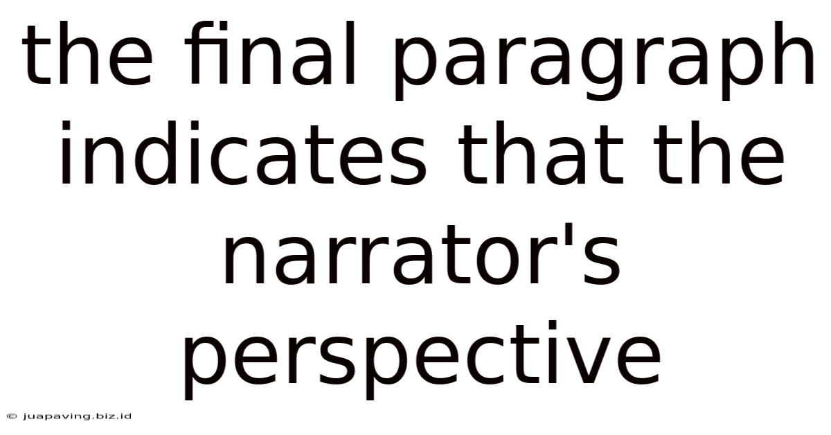 The Final Paragraph Indicates That The Narrator's Perspective
