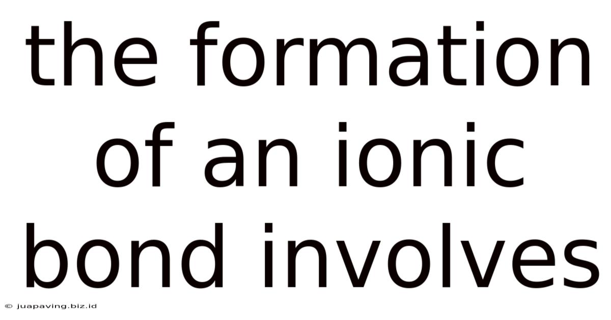 The Formation Of An Ionic Bond Involves