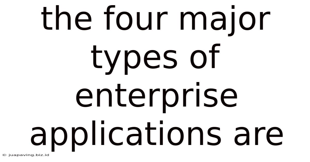 The Four Major Types Of Enterprise Applications Are