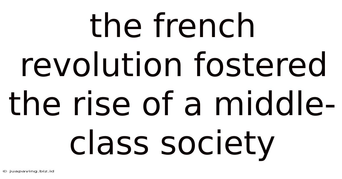 The French Revolution Fostered The Rise Of A Middle-class Society