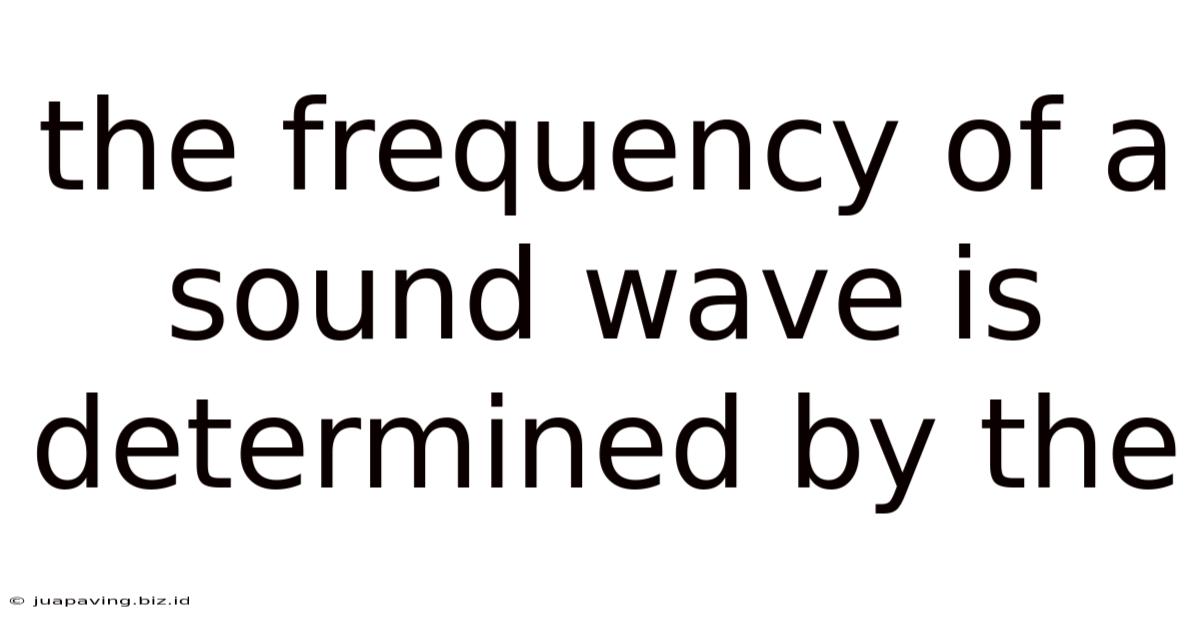 The Frequency Of A Sound Wave Is Determined By The