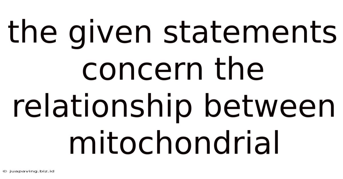 The Given Statements Concern The Relationship Between Mitochondrial