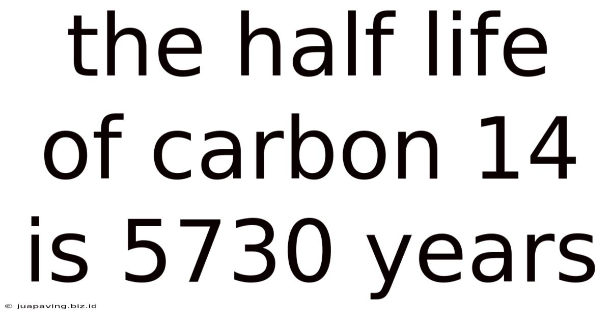 The Half Life Of Carbon 14 Is 5730 Years