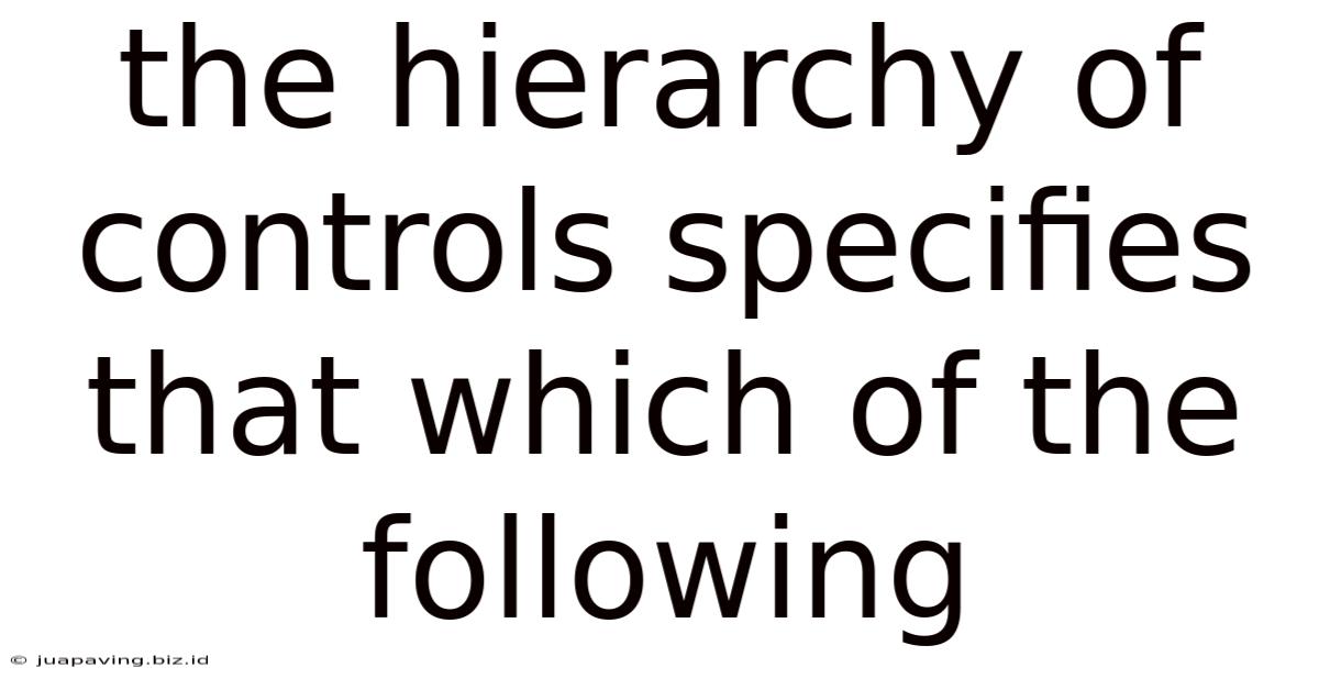 The Hierarchy Of Controls Specifies That Which Of The Following