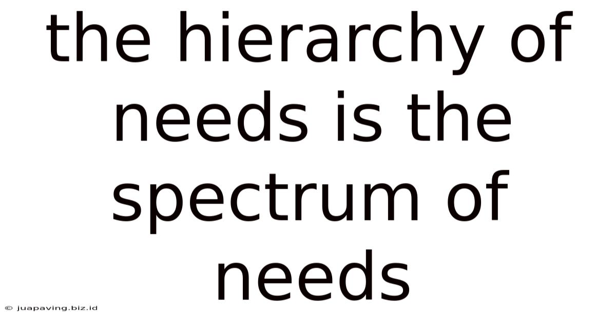 The Hierarchy Of Needs Is The Spectrum Of Needs