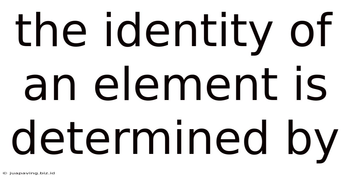 The Identity Of An Element Is Determined By