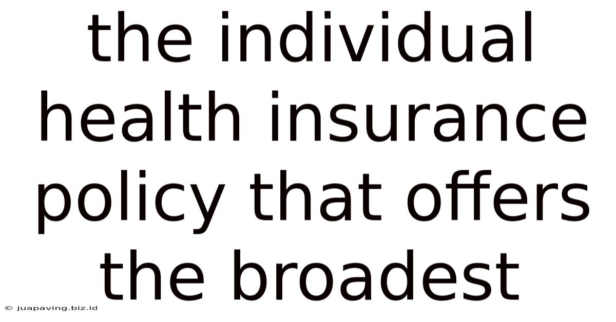 The Individual Health Insurance Policy That Offers The Broadest