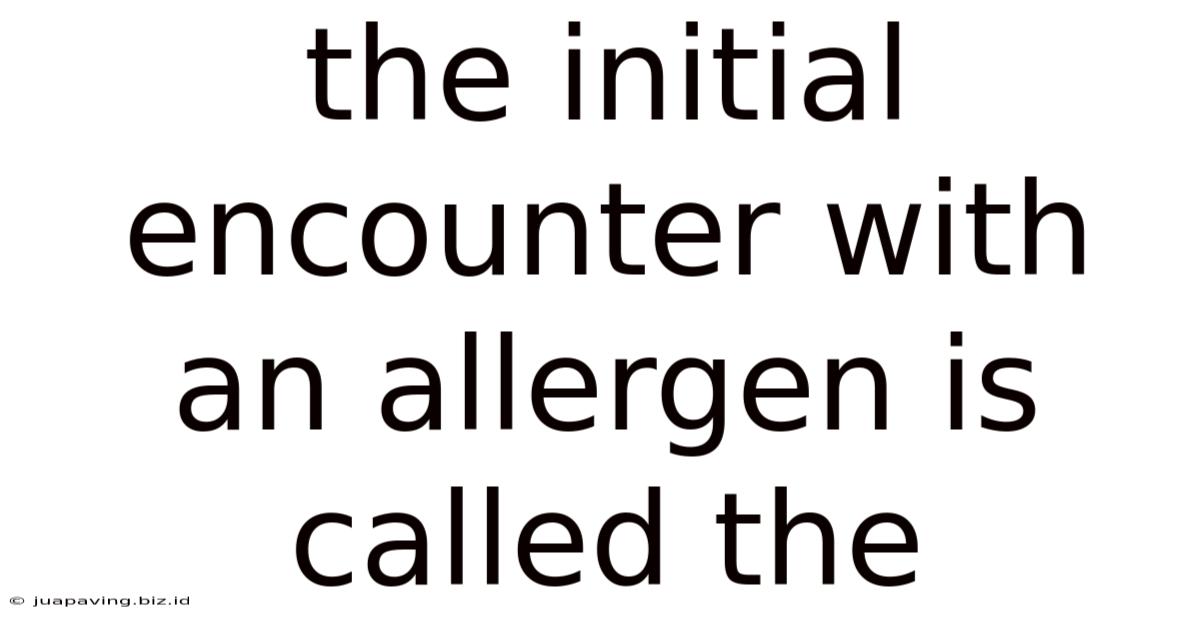 The Initial Encounter With An Allergen Is Called The