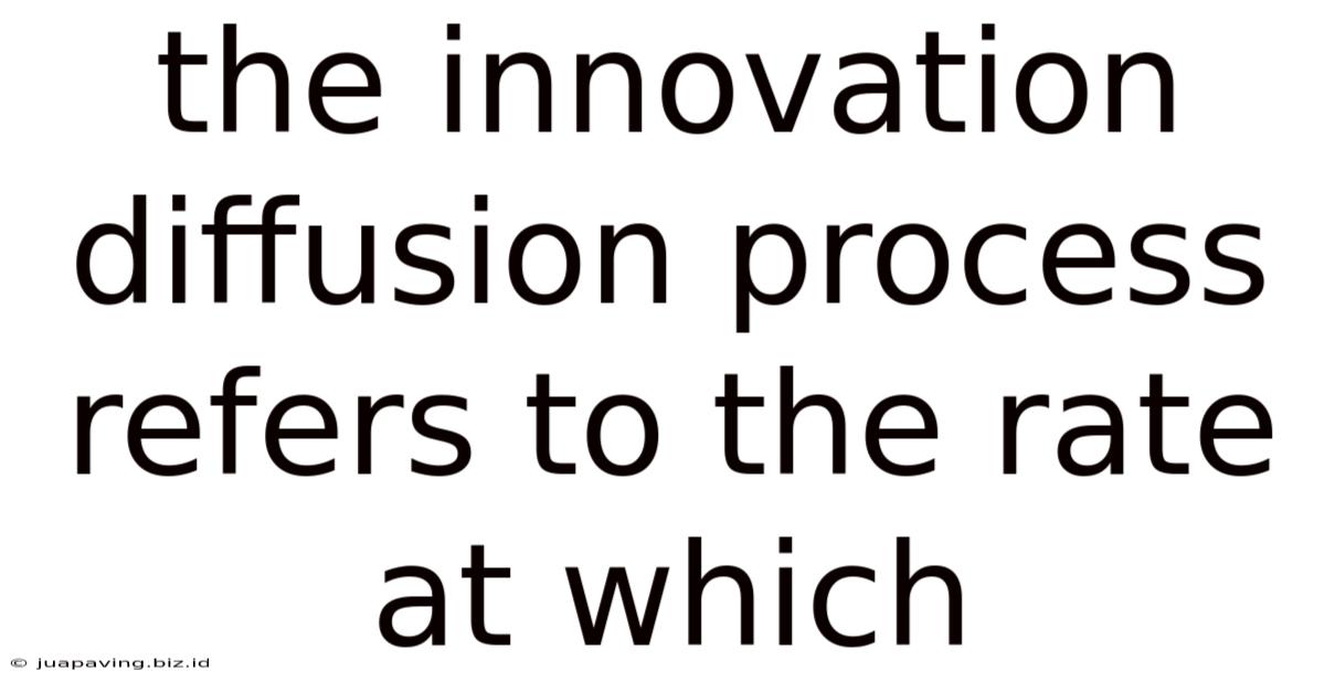 The Innovation Diffusion Process Refers To The Rate At Which