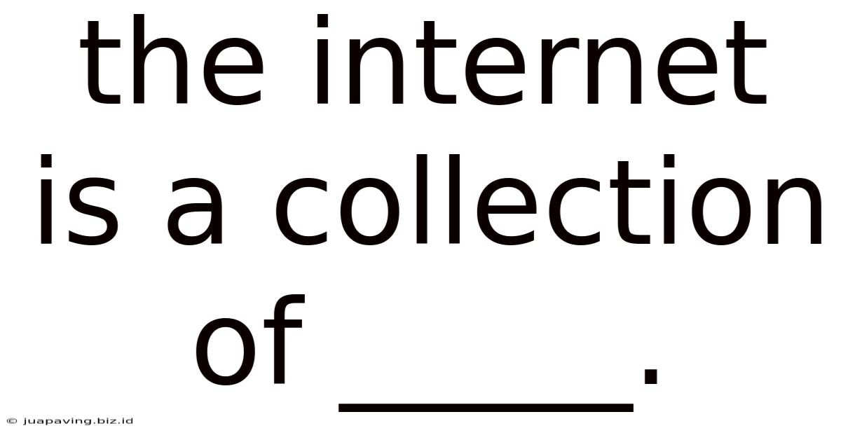 The Internet Is A Collection Of _____.